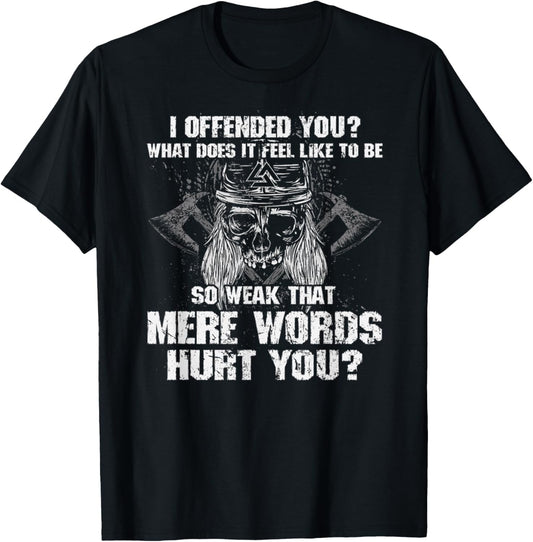 I Offend You, What Does It Feel Like To Be Mere Words Hurt T-Shirt - T-Shirt | Black