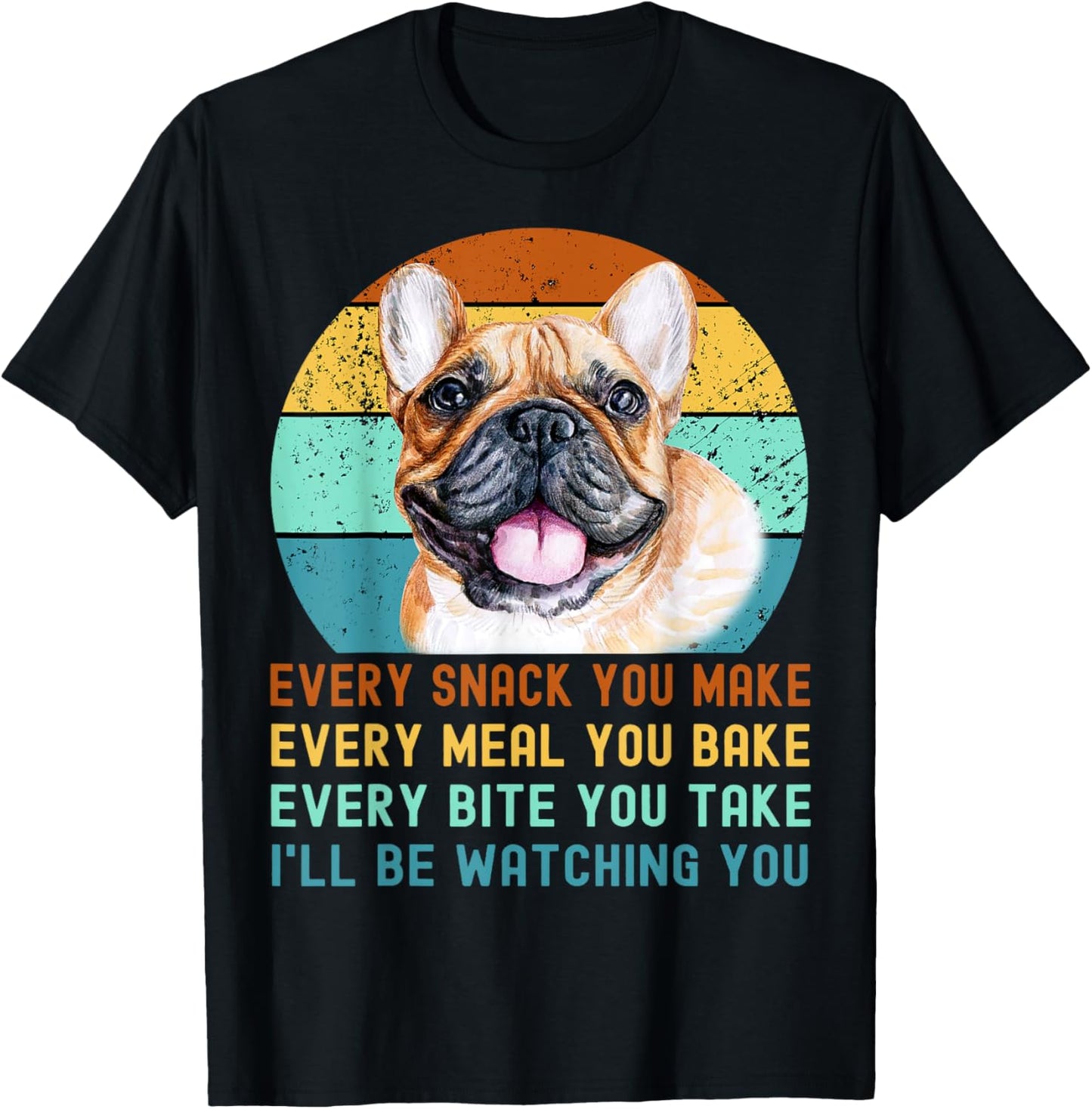 Frenchie or French Bulldog Dog Every Snack you Make T-Shirt - T-Shirt | Black