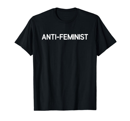 Anti-Feminist, Funny, Jokes, Sarcastic T-Shirt