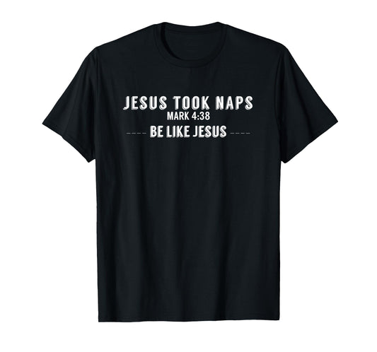 Jesus Took Naps. Mark 4:38. Be Like Jesus T-Shirt