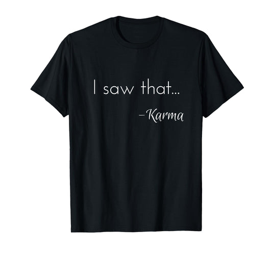 I saw that... - Karma t-shirt T-Shirt