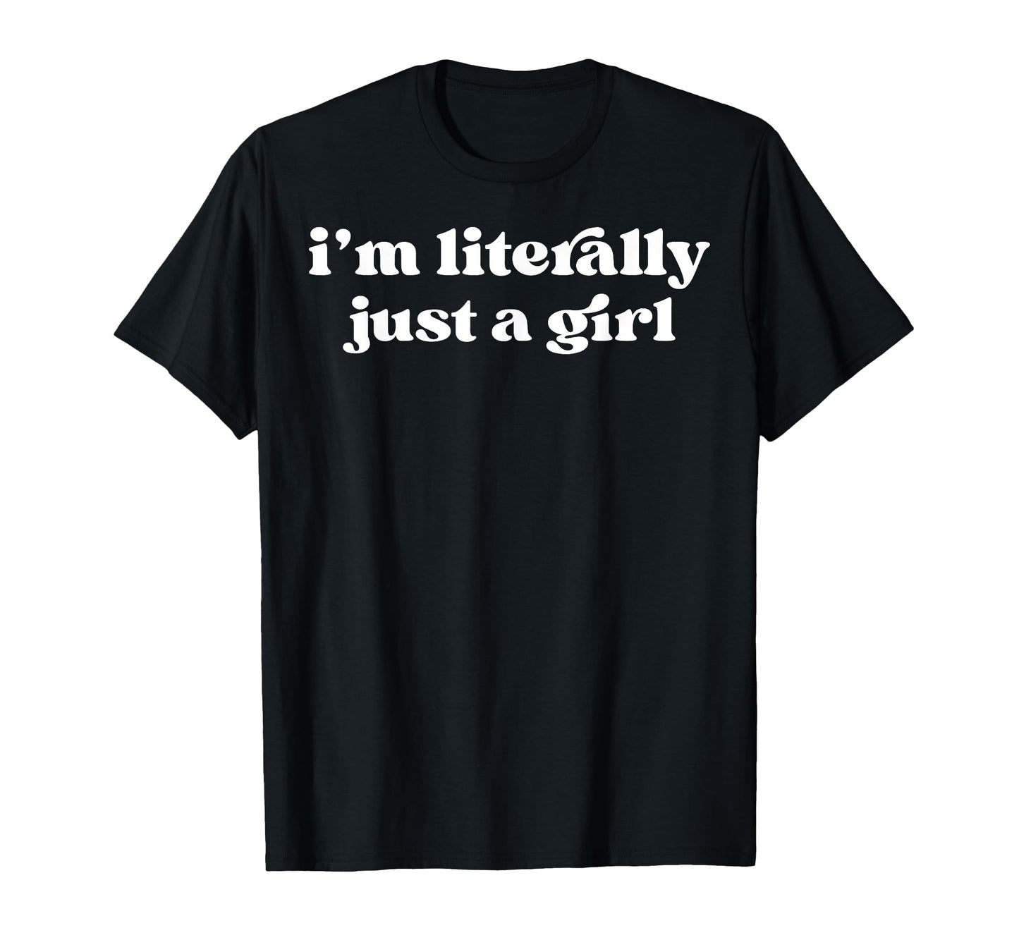 I'm Literally Just A Girl T-Shirt