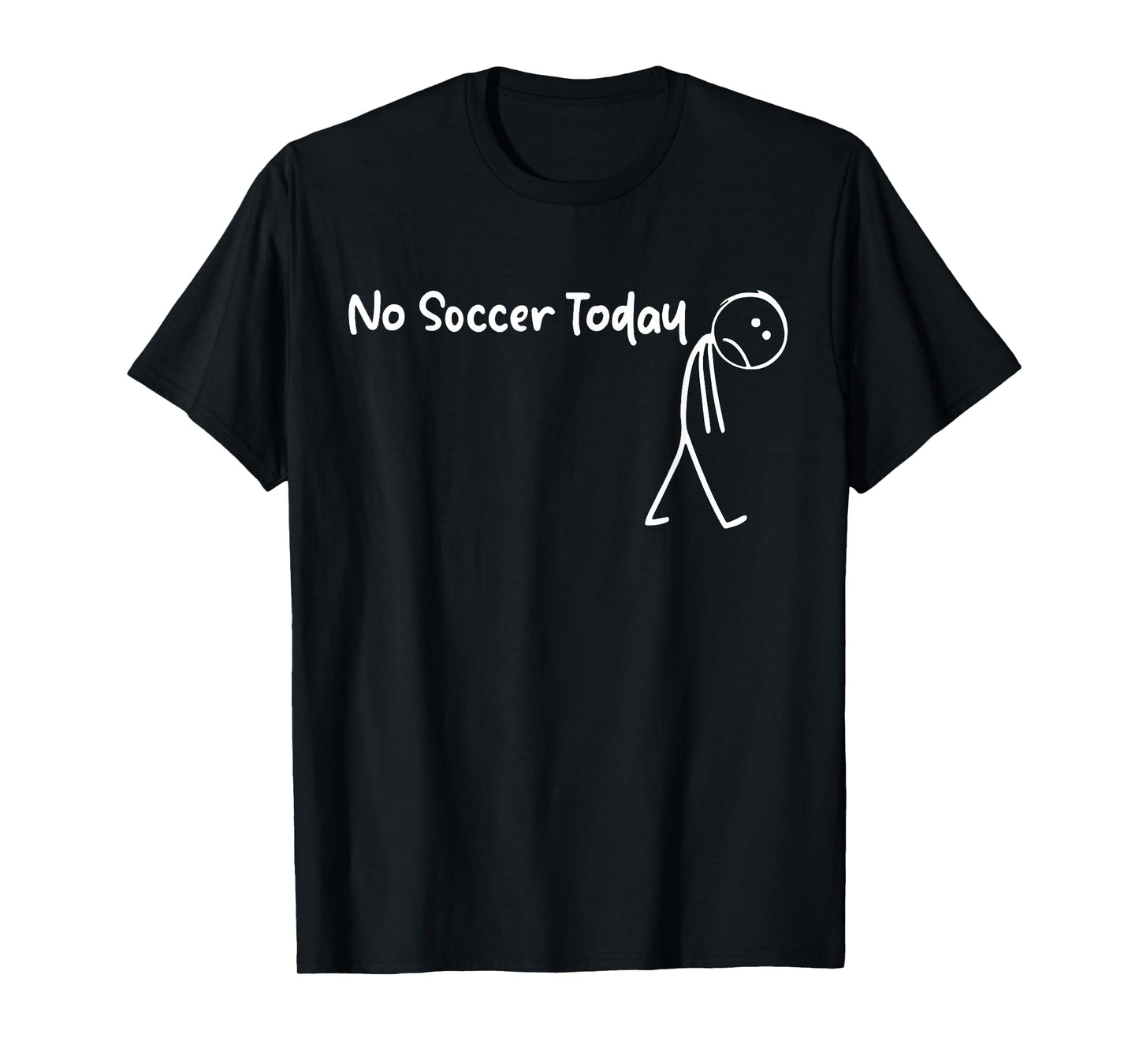 Funny Soccer Lover No Soccer Today Men Women Tee T-Shirt