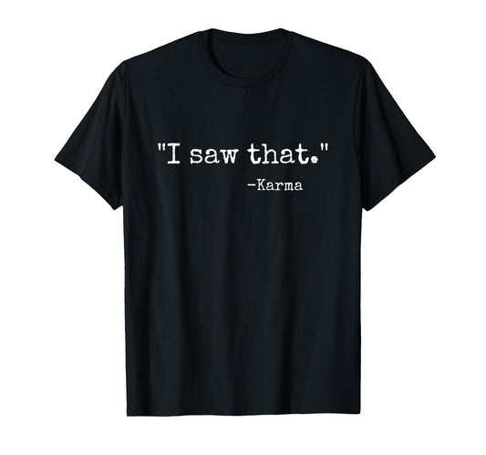 I saw that karma funny karma quote joke sarcastic humor T-Shirt