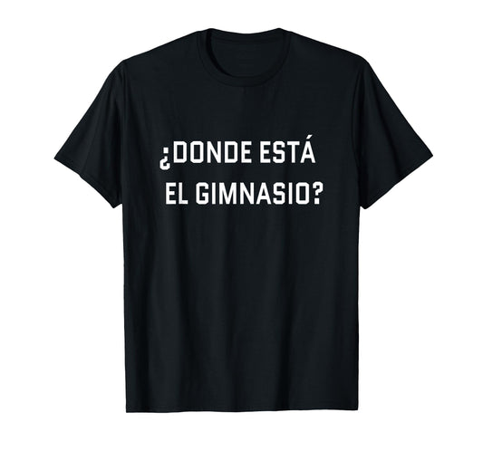 Where is the gym? Spanish language funny journey T-Shirt