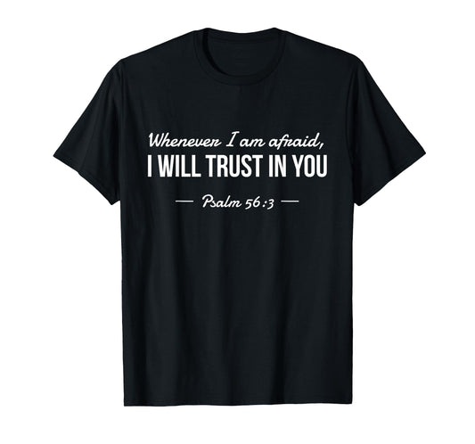 Whenever I am Afraid, I Will Trust In You Psalm 56:3 T-Shirt T-Shirt