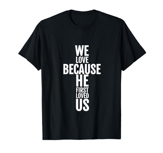 We Love Because He First Loved Us Christian Cross T-Shirt T-Shirt