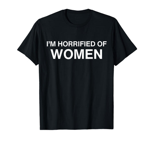 I'm Horrified Of Women T-Shirt