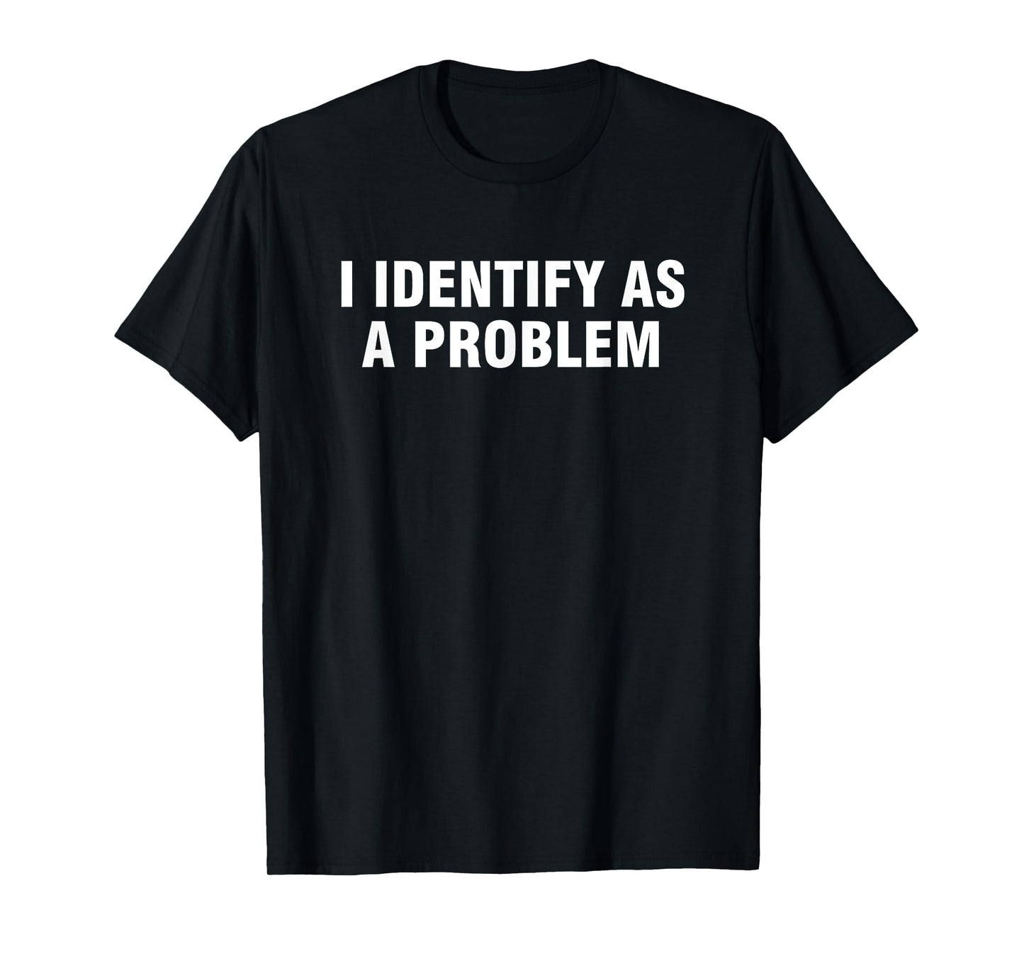 I Identify As A Problem T-Shirt
