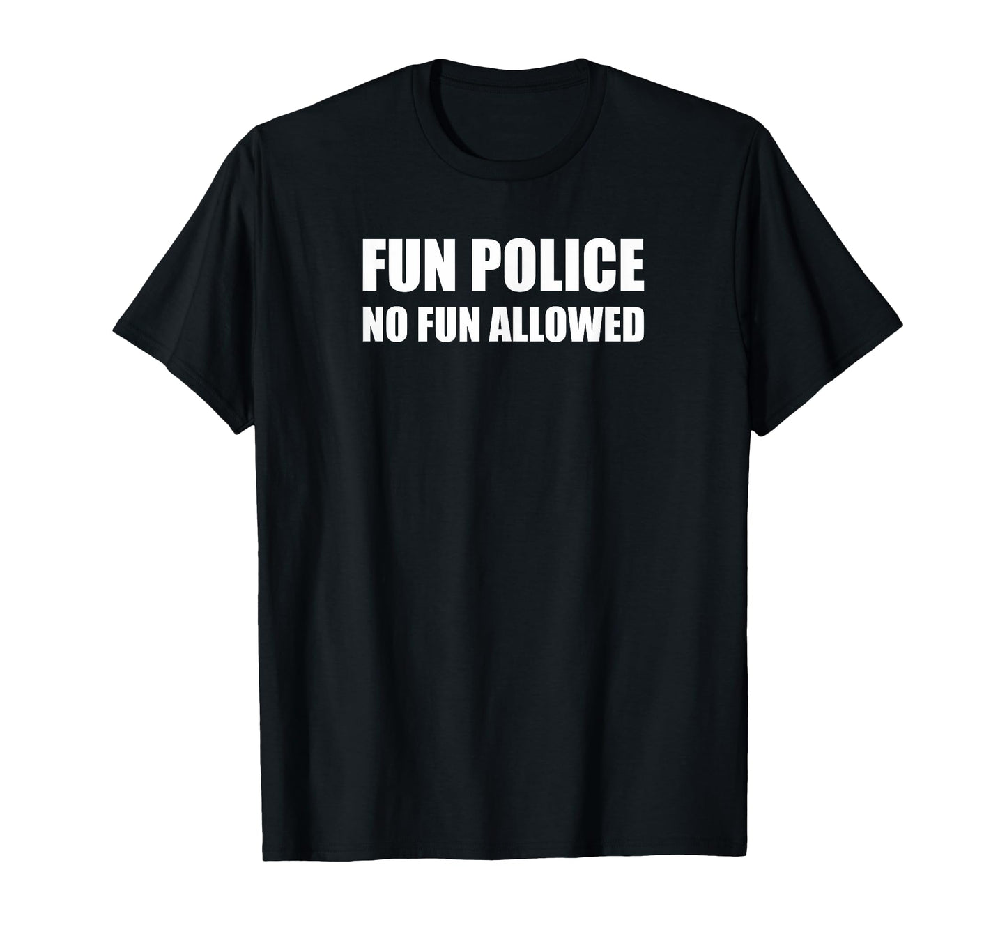 Fun Police. No Fun Allowed. Killjoy Fun T-Shirt