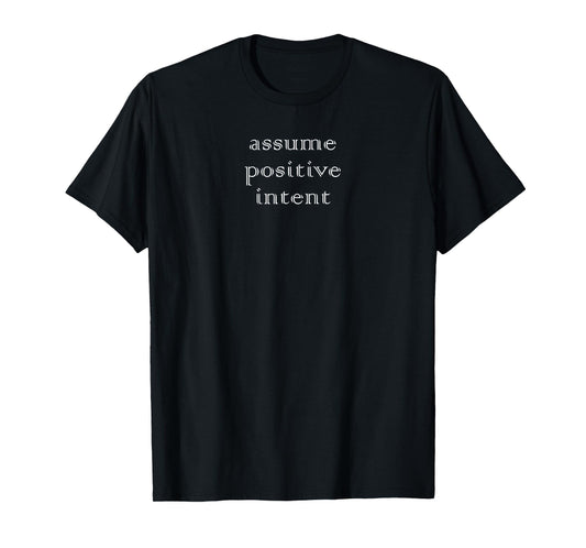 Assume Positive Intent Affirmation Message Mantra T-Shirt