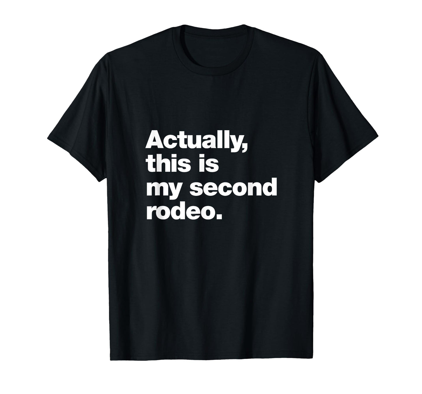Actually, this is my second rodeo. | Funny sarcastic design T-Shirt