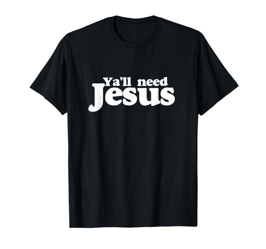 Ya'll need Jesus shirt funny you all need jesus t-shirt T-Shirt