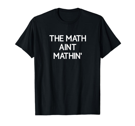 The Math Ain't Mathin', funny, jokes, sarcastic T-Shirt