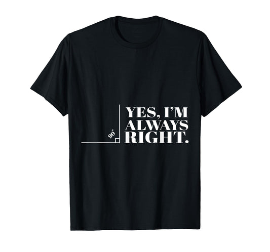 Yes I'm Always Right Funny Cool Math Geek Nerd Gift T-Shirt