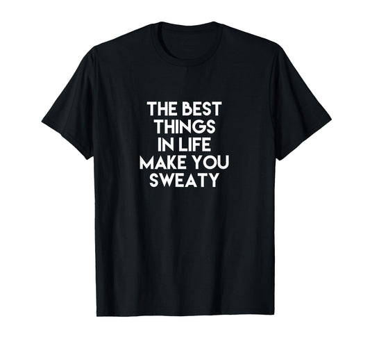 The Best Things in Life Make You Sweaty Funny T-Shirt T-Shirt