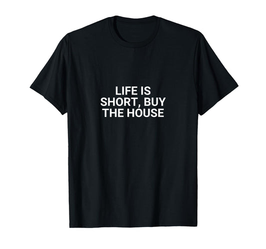 Life Is Short, Buy The House Funny Realtor T-Shirt