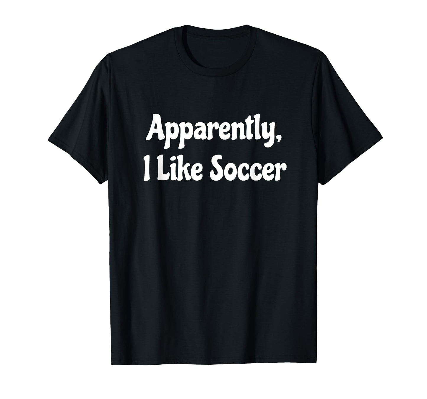 Apparently I Like Soccer, Soccer Season, Funny Game Day T-Shirt