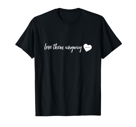 Love Them Anyway Inspirational Christian shirts T-Shirt