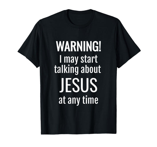 Warning! I May Start Talking About Jesus At Any Time T-Shirt T-Shirt