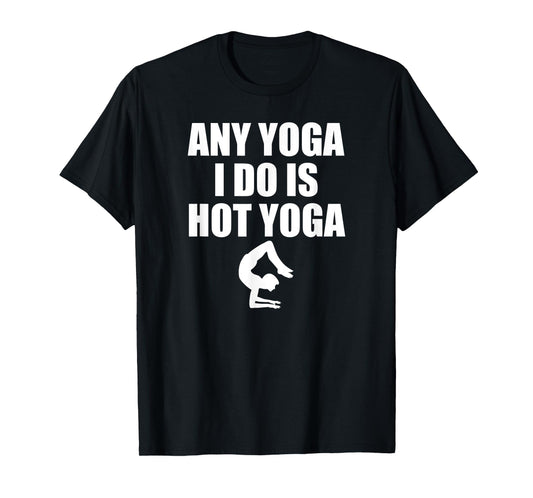Any Yoga I Do Is Hot Yoga Motivation Exercise T-Shirt