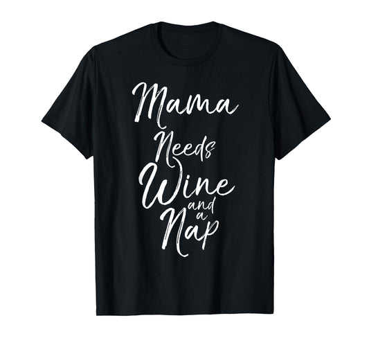 Mama Needs Wine and a Nap Shirt Cute Tired Mother Mommy Tee T-Shirt