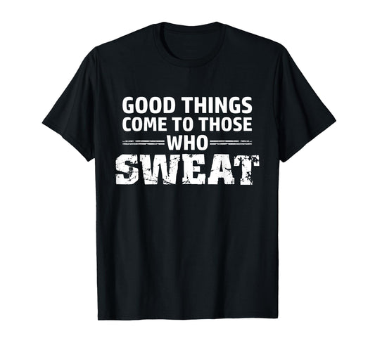 Good things come to those who sweat T-Shirt