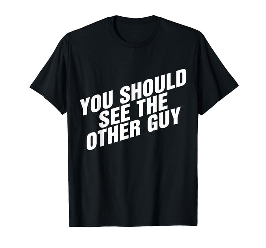 You Should See The Other Guy T-Shirt
