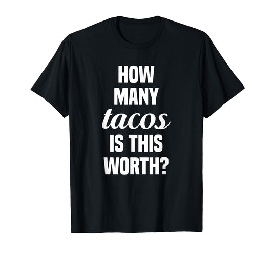 How Many Tacos Is This Worth? Funny Workout Gym Motivation T-Shirt