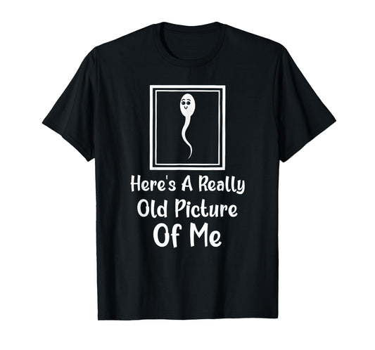 Here's A Really Old Picture Of Me Funny Fun Sperm Birthday T-Shirt