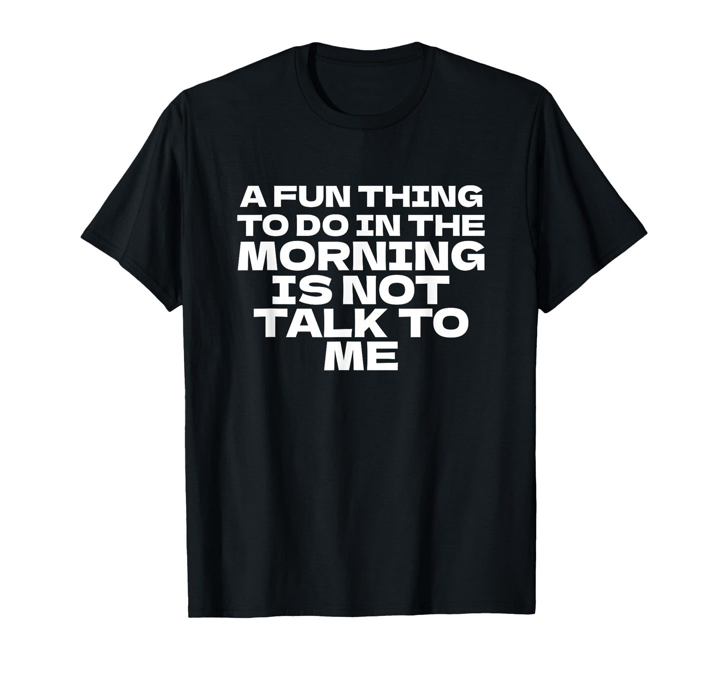 A Fun Thing To Do in the Morning is Not Talk to Me Funny T-Shirt