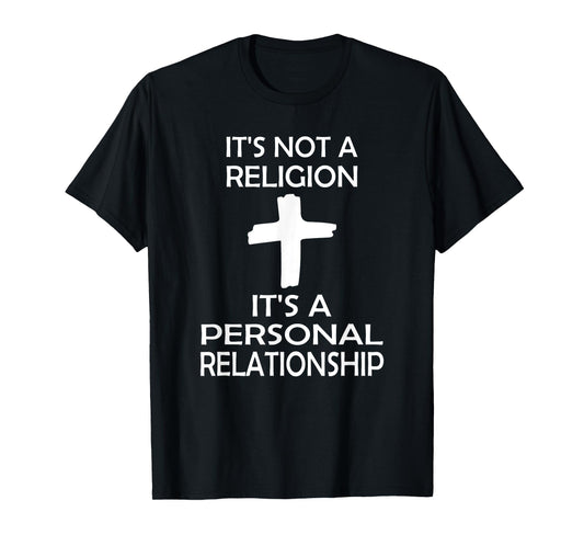 I'ts Not A Religion, It's A Personal Relationship T-Shirt