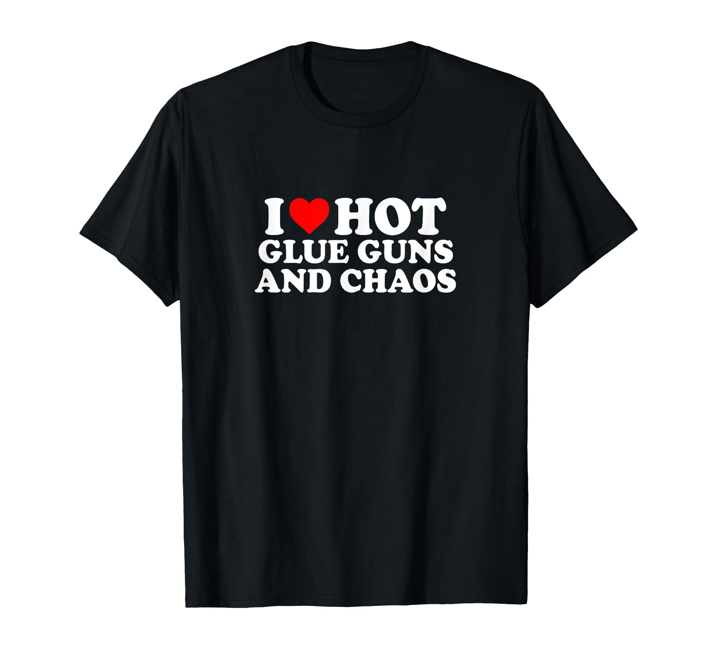 I Love Heart Hot Glue Guns & Chaos Simple Cute Funny T-Shirt