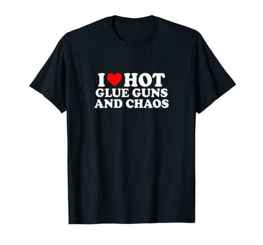 I Love Heart Hot Glue Guns & Chaos Simple Cute Funny T-Shirt