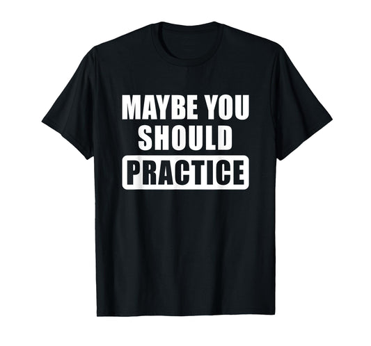 Maybe You Should Practice Funny Music Teacher Band Director T-Shirt