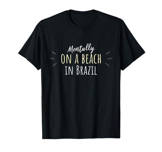 Mentally On A Beach In Brazil - Cute Brazilian Souvenir T-Shirt