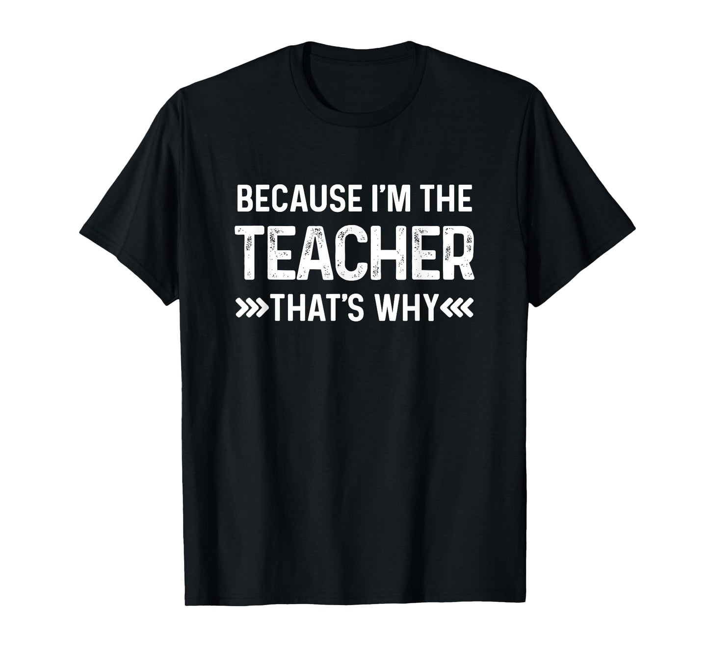 Because I'm The Teacher That's Why Funny Teacher In Charge Men Women T-Shirt