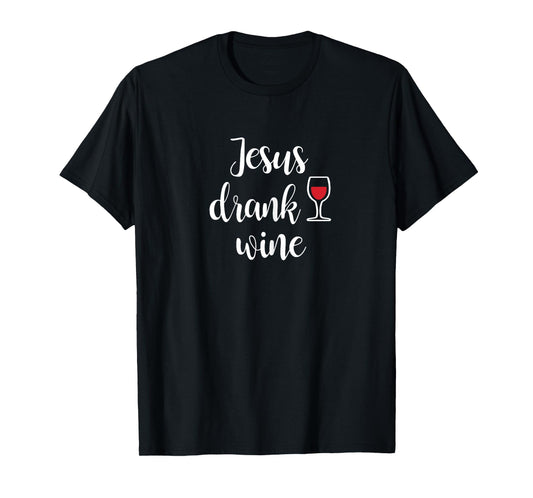Jesus Drank Wine T-Shirt - Funny Sarcastic T-Shirt