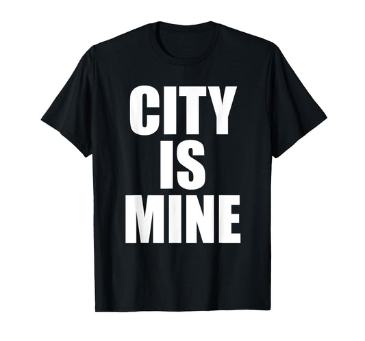 City Is Mine Funny T-Shirt