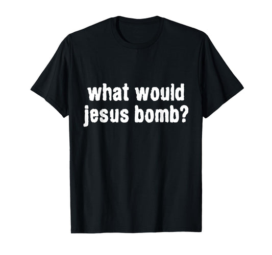 What Would Jesus Bomb Anti-War T-Shirt