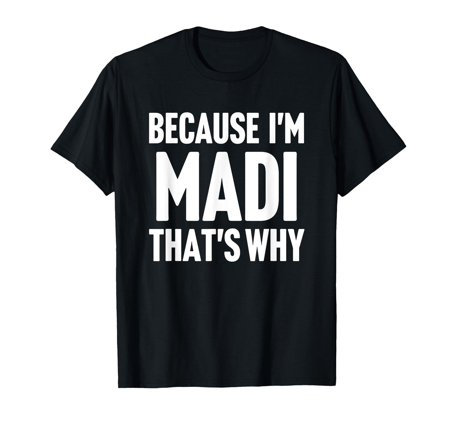 Because I'm Madi That's Why Am Personalized Name T-Shirt