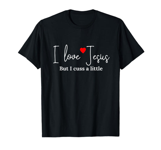 I Love Jesus But I Cuss a Little Funny Religious Tshirt T-Shirt