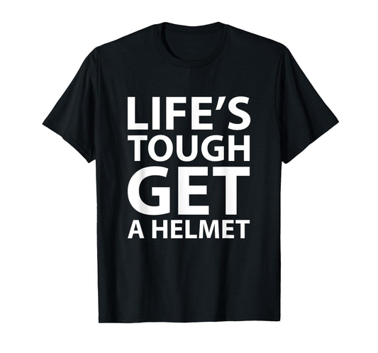 Life's Tough Get a Helmet Funny T-shirt T-Shirt