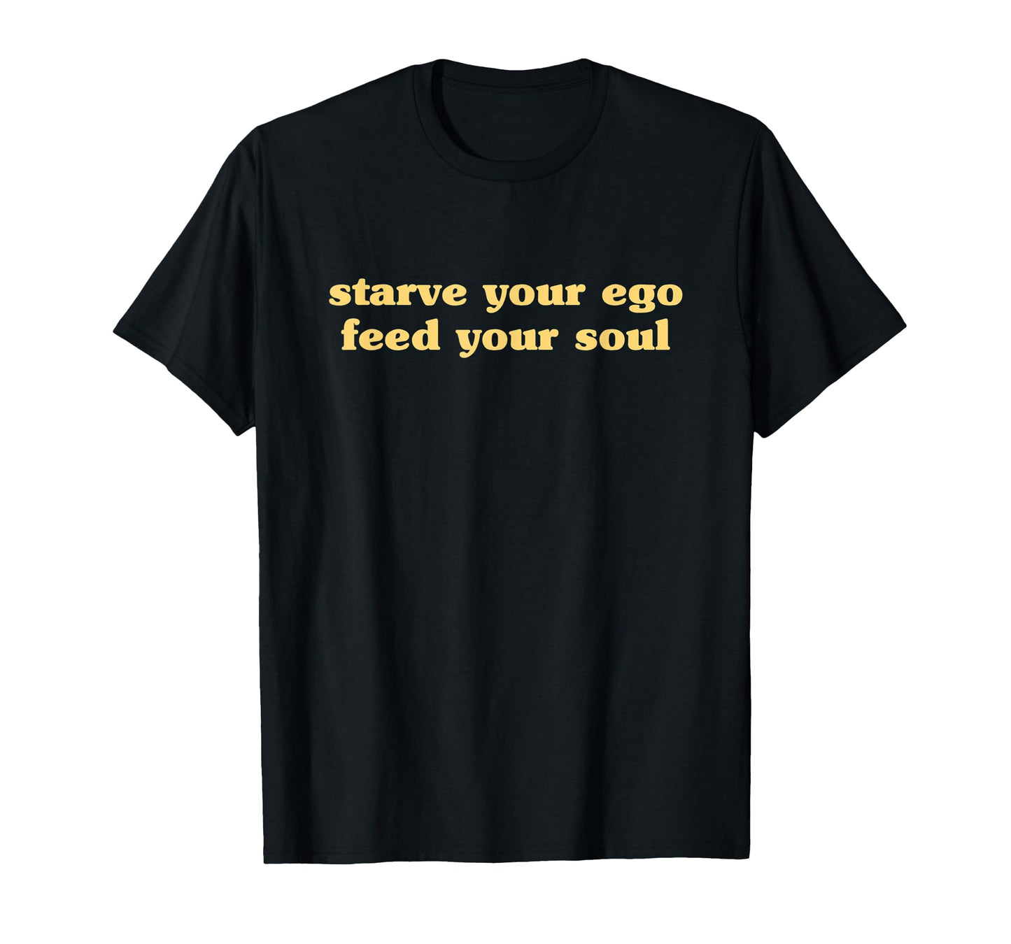 Starve Your Ego Feed Your Soul - Spiritual Yoga Zen Quote T-Shirt