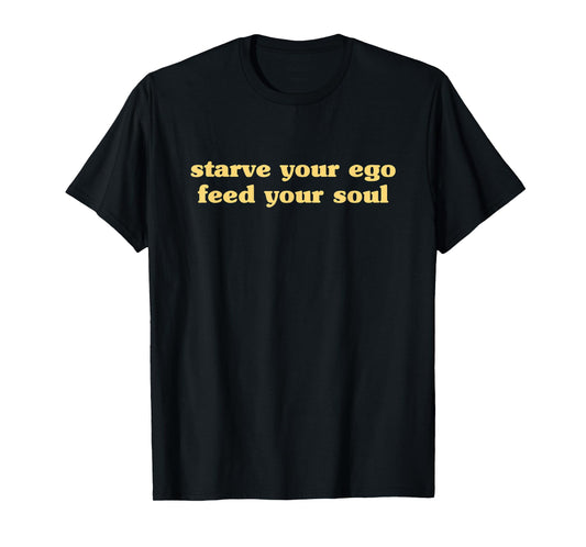Starve Your Ego Feed Your Soul - Spiritual Yoga Zen Quote T-Shirt