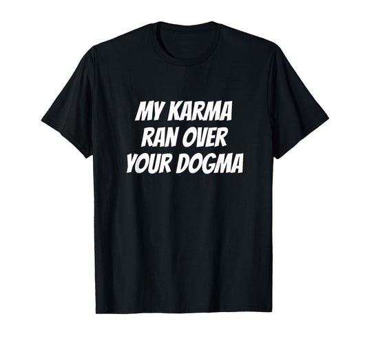 My Karma Ran Over Your Dogma Funny Spiritual T-Shirt
