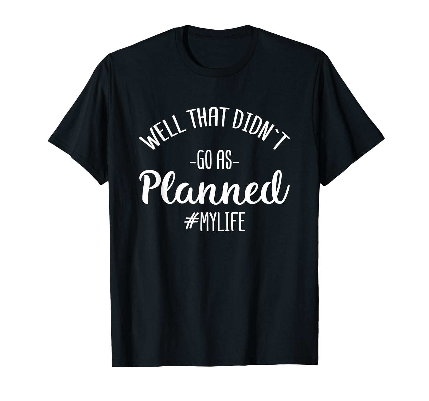 Well That Didn't Go As Planned MyLife Funny Sarcastic Gift T-Shirt