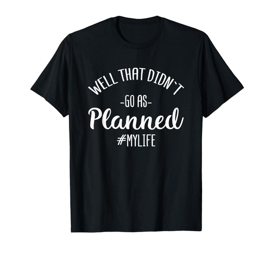 Well That Didn't Go As Planned MyLife Funny Sarcastic Gift T-Shirt