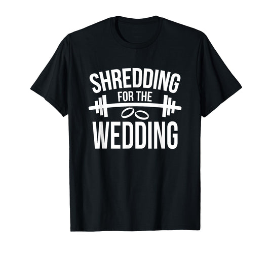 Shredding For The Wedding Funny Wedding Fitness T-Shirt T-Shirt