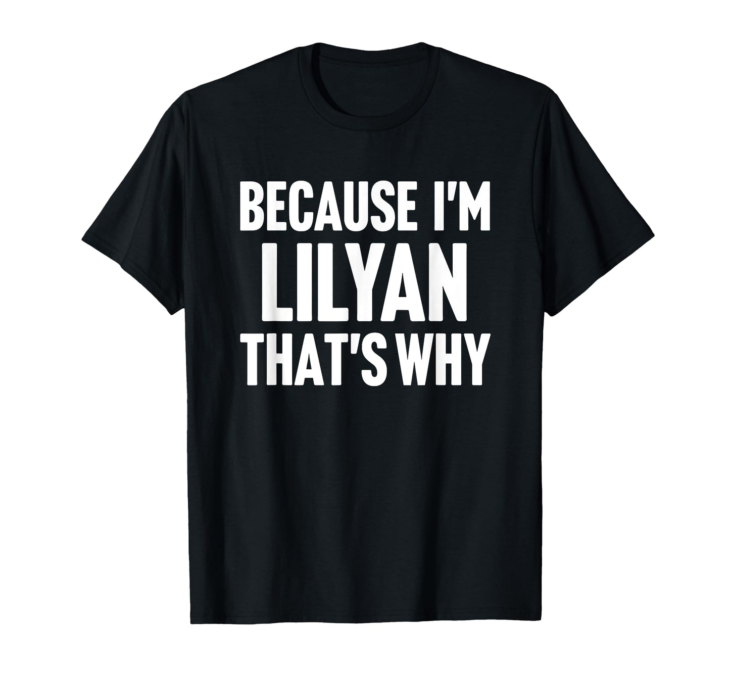 Because I'm Lilyan That's Why Am Personalized Name T-Shirt